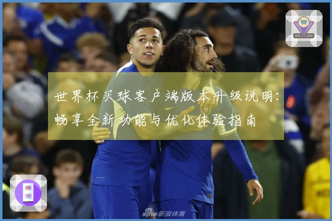 世界杯买球客户端版本升级说明:畅享全新功能与优化体验指南